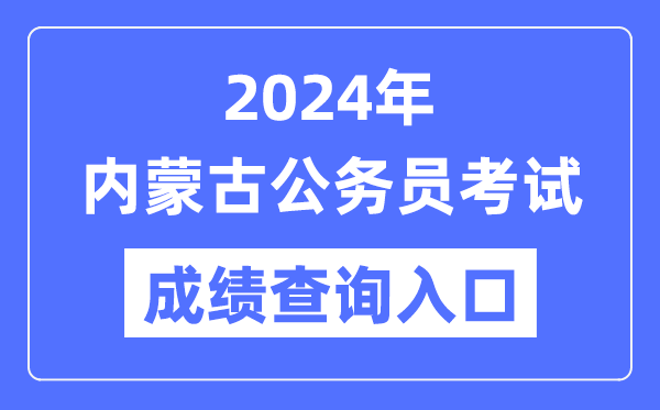 2024年內(nèi)蒙古公務(wù)員考試成績查詢?nèi)肟诰W(wǎng)址(http://www.impta.com.cn/)