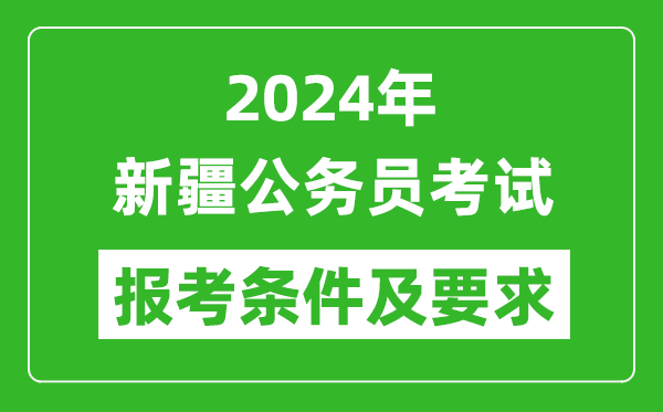 2024年新疆公務(wù)員考試報考條件及要求是什么？