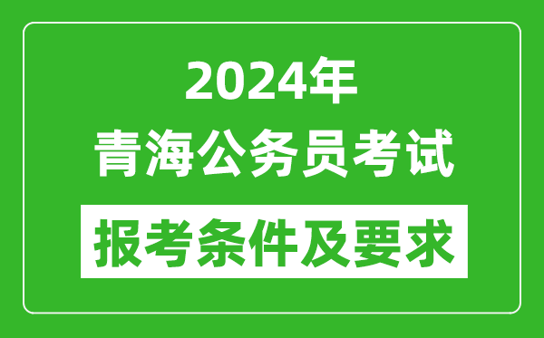 2024年青海公務(wù)員考試報(bào)考條件及要求是什么？