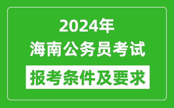 2024年海南公務(wù)員考試報(bào)考條件及要求是什么？