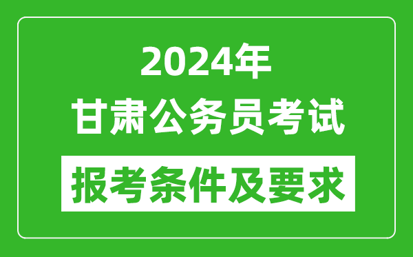 2024年甘肅公務員考試報考條件及要求是什么？