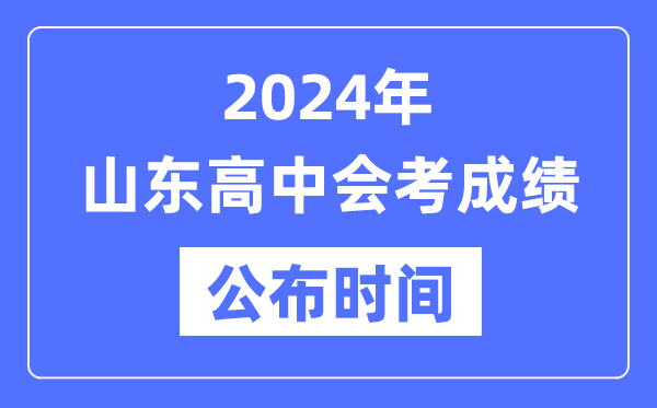 2024年山東會考成績公布時間,山東會考成績什么時候出來？