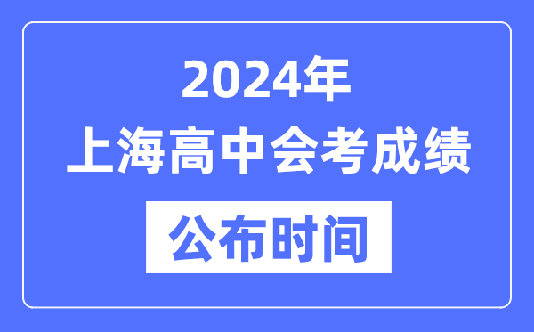 2024年上海會考成績公布時間,上海會考成績什么時候出來?