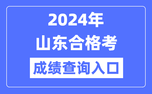 2024年山東合格考成績(jī)查詢?nèi)肟诰W(wǎng)址(https://cx.sdzk.cn)