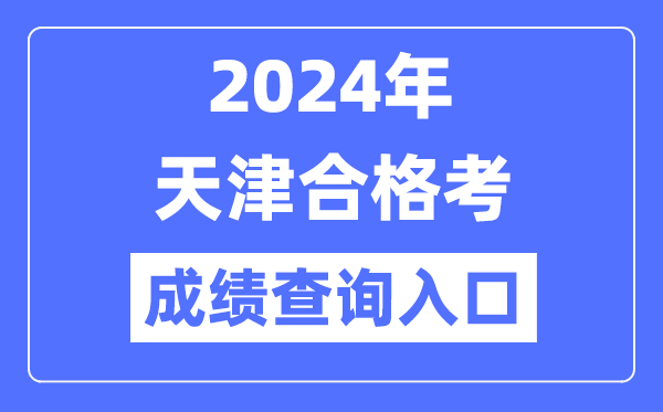 2024年天津合格考成績(jī)查詢?nèi)肟诰W(wǎng)址(http://www.zhaokao.net/)