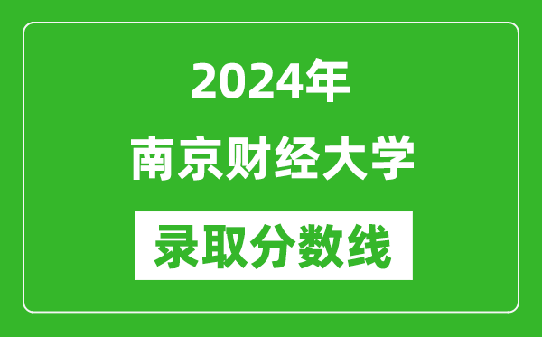 南京財(cái)經(jīng)大學(xué)錄取分?jǐn)?shù)線2024年是多少分(附各省錄取最低分)