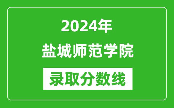 鹽城師范學院錄取分數(shù)線2024年是多少分(附各省錄取最低分)
