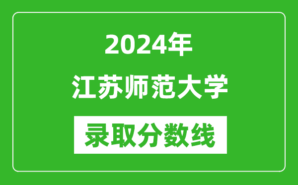江蘇師范大學(xué)錄取分?jǐn)?shù)線2024年是多少分(附各省錄取最低分)