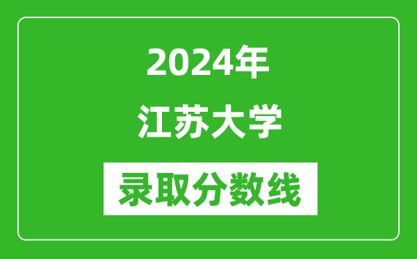 江蘇大學(xué)錄取分?jǐn)?shù)線2024年是多少分(附各省錄取最低分)