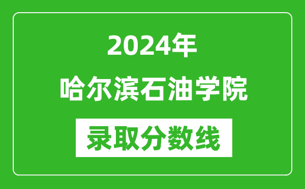 哈爾濱石油學(xué)院錄取分?jǐn)?shù)線2024年是多少分(附各省錄取最低分)