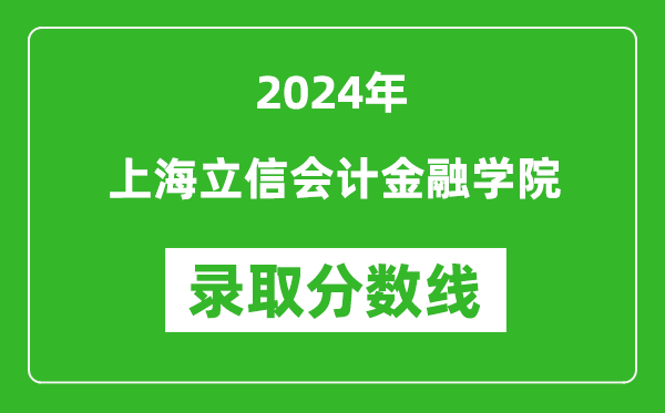 上海立信會計金融學(xué)院錄取分?jǐn)?shù)線2024年是多少分(附各省錄取最低分)
