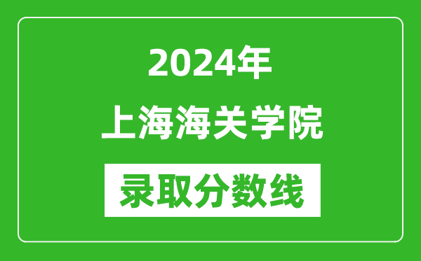 上海海關(guān)學(xué)院錄取分?jǐn)?shù)線2024年是多少分(附各省錄取最低分)