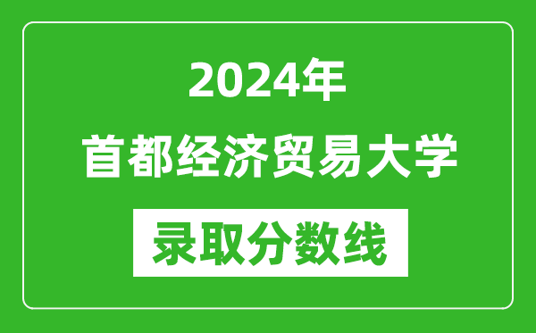 首都經(jīng)濟(jì)貿(mào)易大學(xué)錄取分?jǐn)?shù)線(xiàn)2024年是多少分(附各省錄取最低分)