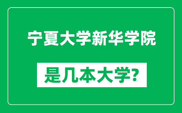 寧夏大學(xué)新華學(xué)院是幾本大學(xué)_寧夏大學(xué)新華學(xué)院是一本還是二本？
