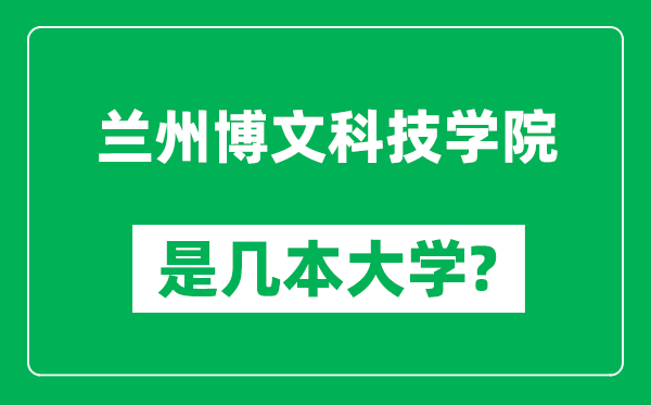 蘭州博文科技學(xué)院是幾本大學(xué)_蘭州博文科技學(xué)院是一本還是二本？
