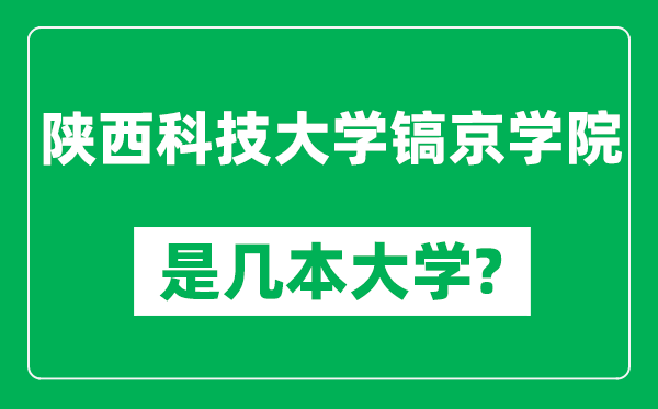陜西科技大學鎬京學院是幾本大學,陜西科技大學鎬京學院是一本還是二本？