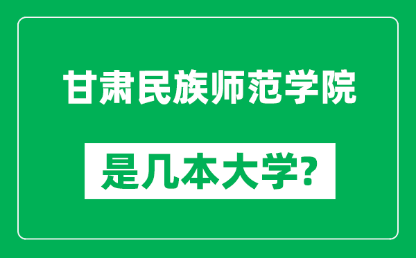 甘肅民族師范學(xué)院是幾本大學(xué),甘肅民族師范學(xué)院是一本還是二本？