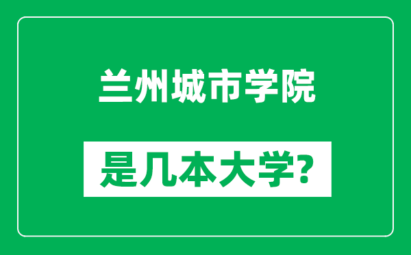 蘭州城市學(xué)院是幾本大學(xué),蘭州城市學(xué)院是一本還是二本？