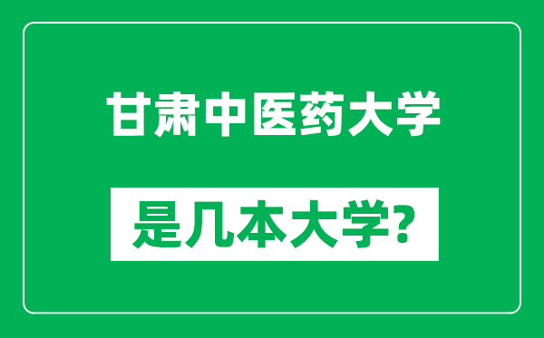 甘肅中醫(yī)藥大學是幾本大學,甘肅中醫(yī)藥大學是一本還是二本？