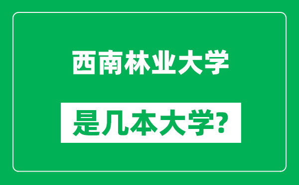 西南林業(yè)大學(xué)是幾本大學(xué),西南林業(yè)大學(xué)是一本還是二本?