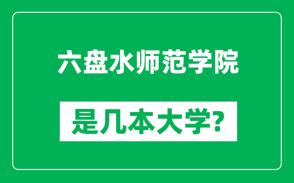 六盤水師范學(xué)院是幾本大學(xué),六盤水師范學(xué)院是一本還是二本？