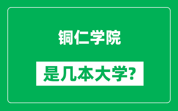 銅仁學(xué)院是幾本大學(xué),銅仁學(xué)院是一本還是二本？