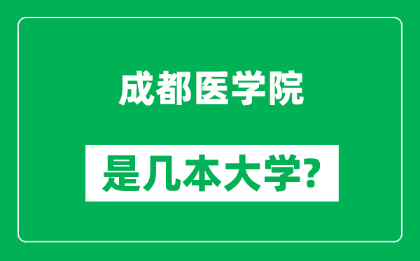 成都醫(yī)學(xué)院是幾本大學(xué),成都醫(yī)學(xué)院是一本還是二本?