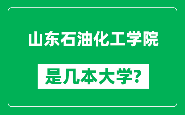 山東石油化工學(xué)院是幾本大學(xué),山東石油化工學(xué)院是一本還是二本？