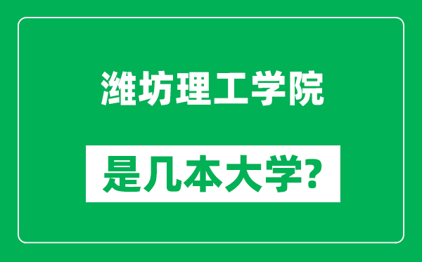 濰坊理工學院是幾本大學,濰坊理工學院是一本還是二本？