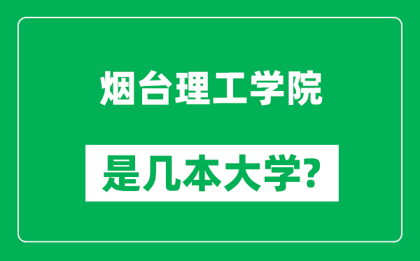 煙臺理工學院是幾本大學,煙臺理工學院是一本還是二本?