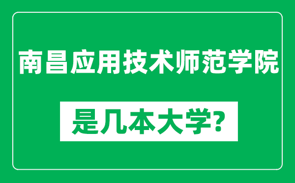 南昌應(yīng)用技術(shù)師范學(xué)院是幾本大學(xué),南昌應(yīng)用技術(shù)師范學(xué)院是一本還是二本？