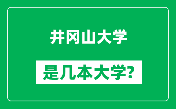 井岡山大學(xué)是幾本大學(xué),井岡山大學(xué)是一本還是二本?