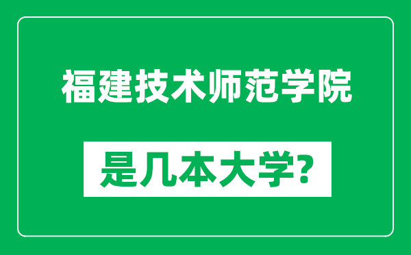 福建技術師范學院是幾本大學,福建技術師范學院是一本還是二本？