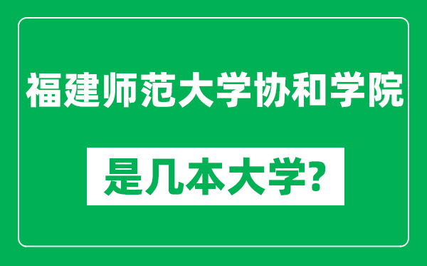 福建師范大學協(xié)和學院是幾本大學,福建師范大學協(xié)和學院是一本還是二本?