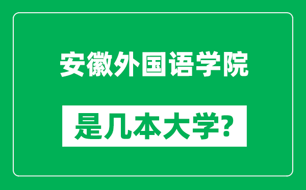 安徽外國(guó)語(yǔ)學(xué)院是幾本大學(xué),安徽外國(guó)語(yǔ)學(xué)院是一本還是二本？