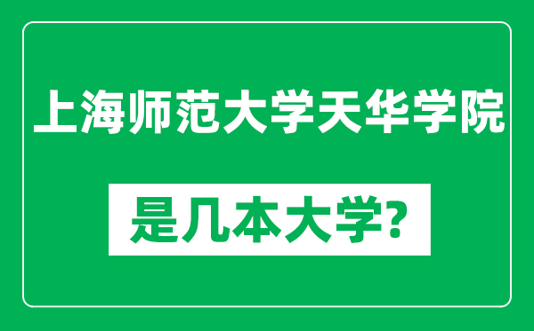 上海師范大學(xué)天華學(xué)院是幾本大學(xué),上海師范大學(xué)天華學(xué)院是一本還是二本?