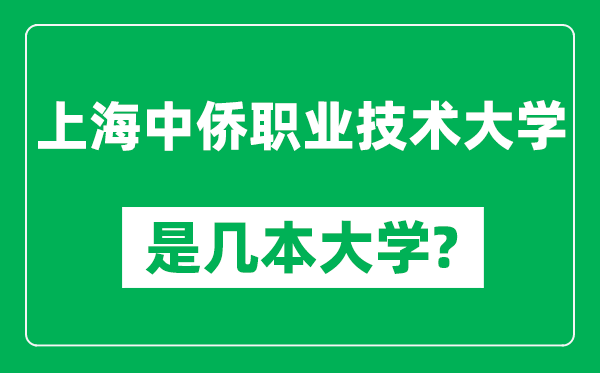 上海中僑職業(yè)技術大學是幾本大學,上海中僑職業(yè)技術大學是一本還是二本?