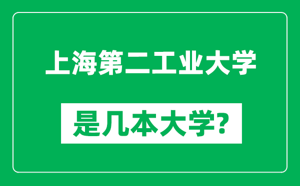 上海第二工業(yè)大學(xué)是幾本大學(xué),上海第二工業(yè)大學(xué)是一本還是二本？