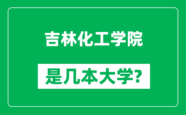 吉林化工學(xué)院是幾本大學(xué),吉林化工學(xué)院是一本還是二本？
