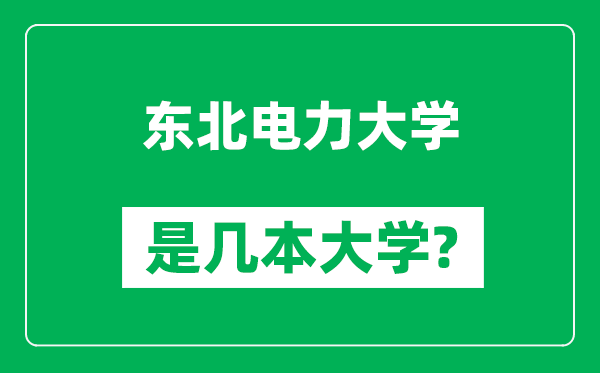 東北電力大學(xué)是幾本大學(xué),東北電力大學(xué)是一本還是二本？