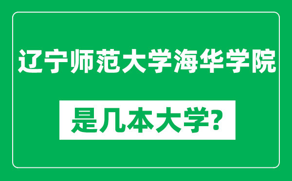 遼寧師范大學(xué)海華學(xué)院是幾本大學(xué),遼寧師范大學(xué)海華學(xué)院是一本還是二本?
