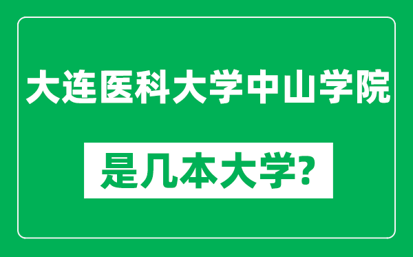 大連醫(yī)科大學(xué)中山學(xué)院是幾本大學(xué),大連醫(yī)科大學(xué)中山學(xué)院是一本還是二本？