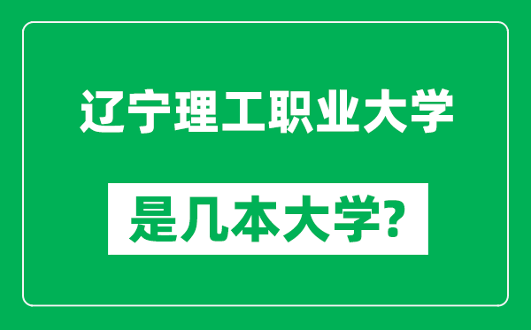 遼寧理工職業(yè)大學是幾本大學,遼寧理工職業(yè)大學是一本還是二本？