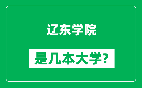 遼東學(xué)院是幾本大學(xué),遼東學(xué)院是一本還是二本？