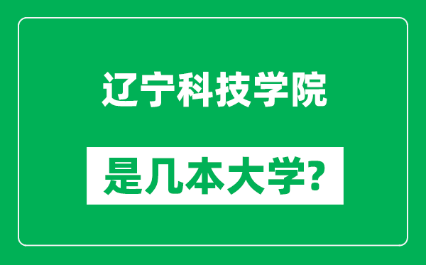 遼寧科技學(xué)院是幾本大學(xué),遼寧科技學(xué)院是一本還是二本?