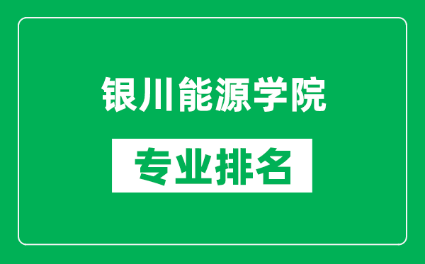銀川能源學(xué)院專業(yè)排名一覽表,銀川能源學(xué)院哪些專業(yè)比較好
