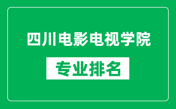 四川電影電視學(xué)院專業(yè)排名一覽表,四川電影電視學(xué)院哪些專業(yè)比較好