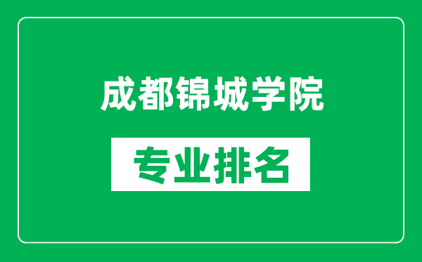 成都錦城學(xué)院專業(yè)排名一覽表,成都錦城學(xué)院哪些專業(yè)比較好