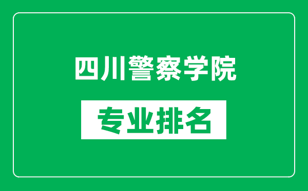 四川警察學(xué)院專(zhuān)業(yè)排名一覽表,四川警察學(xué)院哪些專(zhuān)業(yè)比較好