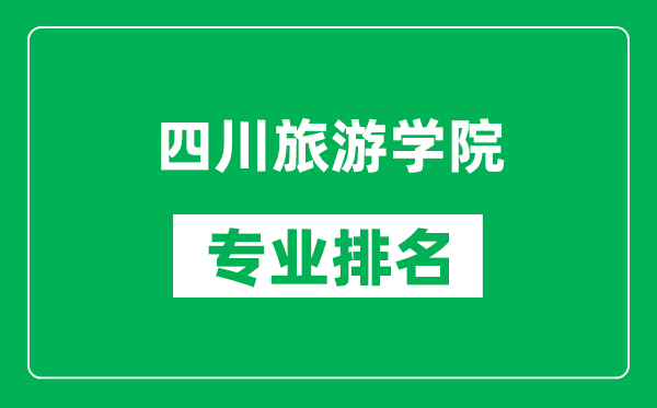 四川旅游學(xué)院專業(yè)排名一覽表,四川旅游學(xué)院哪些專業(yè)比較好